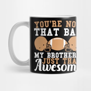 You're Not That Bad My Brother's Just That Awesome Mug